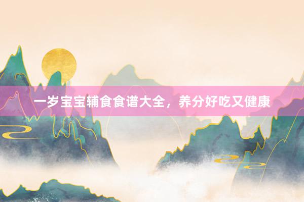 一岁宝宝辅食食谱大全，养分好吃又健康
