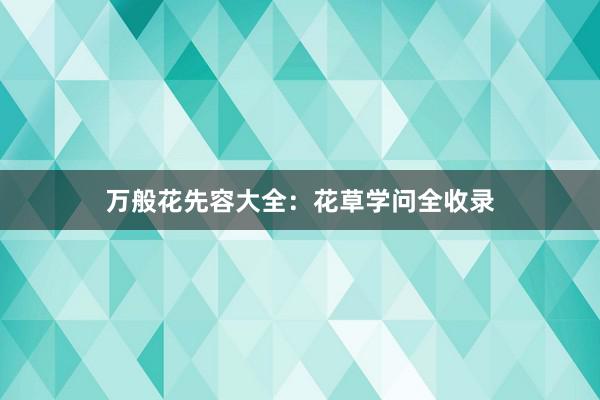 万般花先容大全：花草学问全收录
